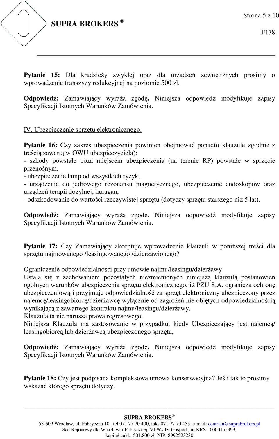 sprzęcie przenośnym, - ubezpieczenie lamp od wszystkich ryzyk, - urządzenia do jądrowego rezonansu magnetycznego, ubezpieczenie endoskopów oraz urządzeń terapii dożylnej, huragan, - odszkodowanie do