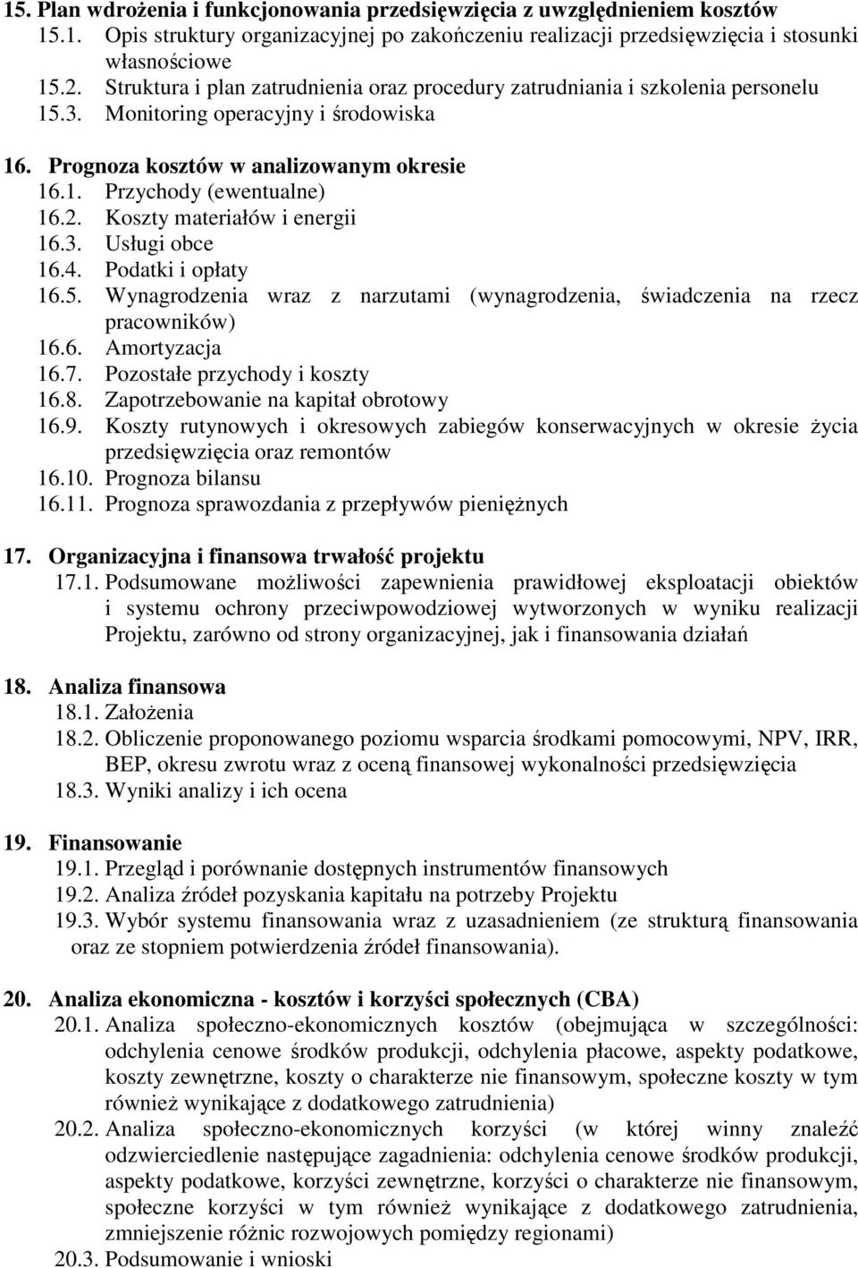 Koszty materiałów i energii 16.3. Usługi obce 16.4. Podatki i opłaty 16.5. Wynagrodzenia wraz z narzutami (wynagrodzenia, świadczenia na rzecz pracowników) 16.6. Amortyzacja 16.7.