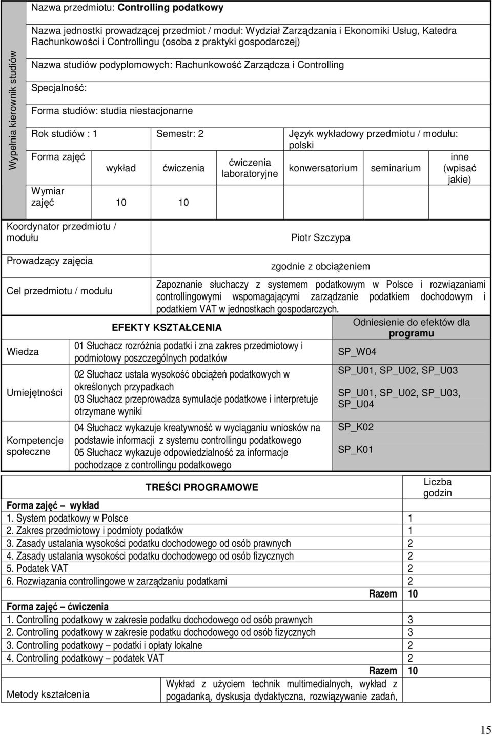 modułu: polski Forma zajęć wykład laboratoryjne konwersatorium seminarium Wymiar zajęć 10 10 inne (wpisać jakie) Koordynator przedmiotu / modułu Piotr Szczypa Prowadzący zajęcia Cel przedmiotu /
