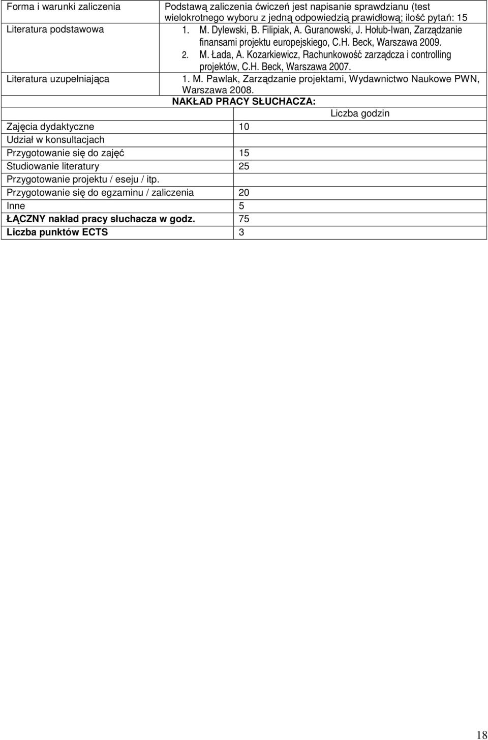 Literatura uzupełniająca 1. M. Pawlak, Zarządzanie projektami, Wydawnictwo Naukowe PWN, Warszawa 2008.