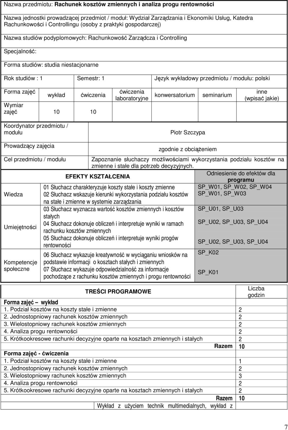 przedmiotu / modułu: polski Forma zajęć wykład Wymiar zajęć 10 10 laboratoryjne konwersatorium seminarium inne (wpisać jakie) Koordynator przedmiotu / modułu Piotr Szczypa Prowadzący zajęcia zgodnie