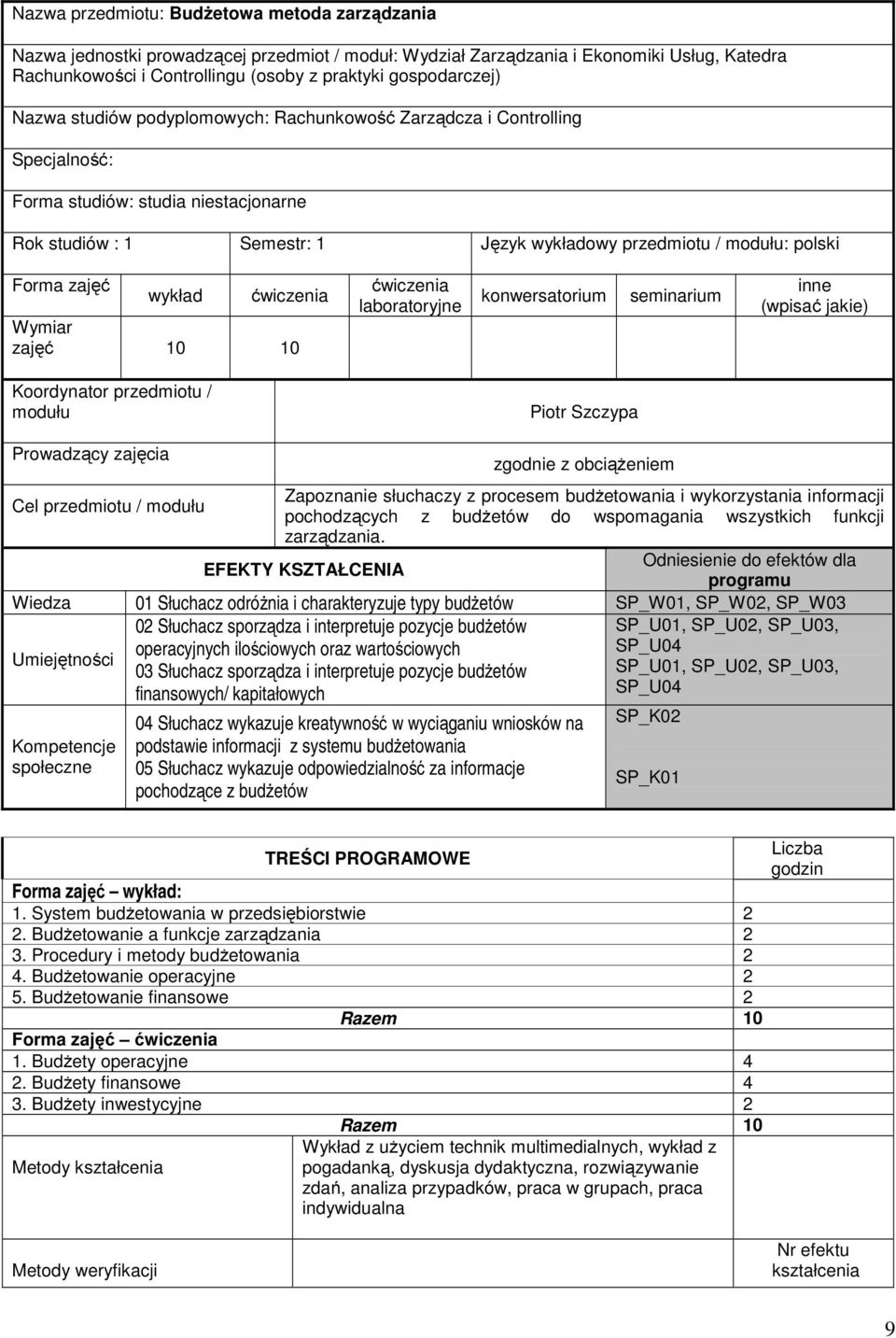 polski Forma zajęć wykład Wymiar zajęć 10 10 laboratoryjne konwersatorium seminarium inne (wpisać jakie) Koordynator przedmiotu / modułu Piotr Szczypa Prowadzący zajęcia zgodnie z obciążeniem Cel