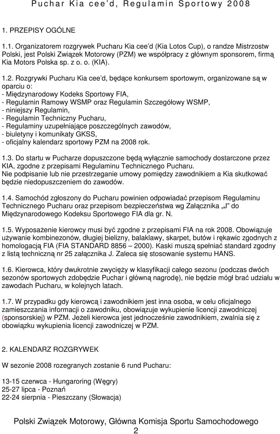 Rozgrywki Pucharu Kia cee d, będące konkursem sportowym, organizowane są w oparciu o: - Międzynarodowy Kodeks Sportowy FIA, - Regulamin Ramowy WSMP oraz Regulamin Szczegółowy WSMP, - niniejszy