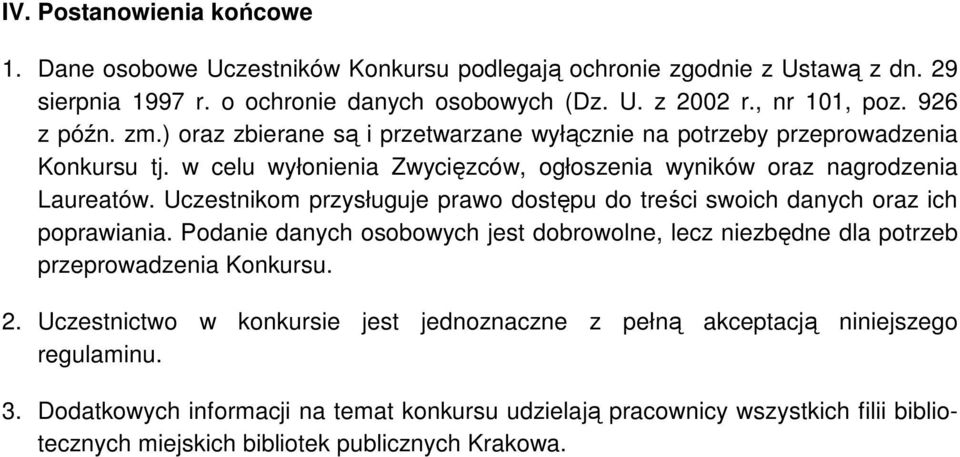 Uczestnikom przysługuje prawo dostępu do treści swoich danych oraz ich poprawiania. Podanie danych osobowych jest dobrowolne, lecz niezbędne dla potrzeb przeprowadzenia Konkursu. 2.