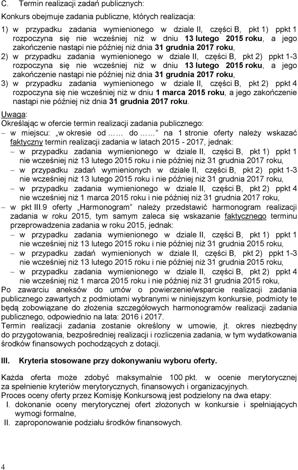 wcześniej niż w dniu 13 lutego 2015 roku, a jego zakończenie nastąpi nie później niż dnia 31 grudnia 2017 roku, 3) w przypadku zadania wymienionego w dziale II, części B, pkt 2) ppkt 4 rozpoczyna się