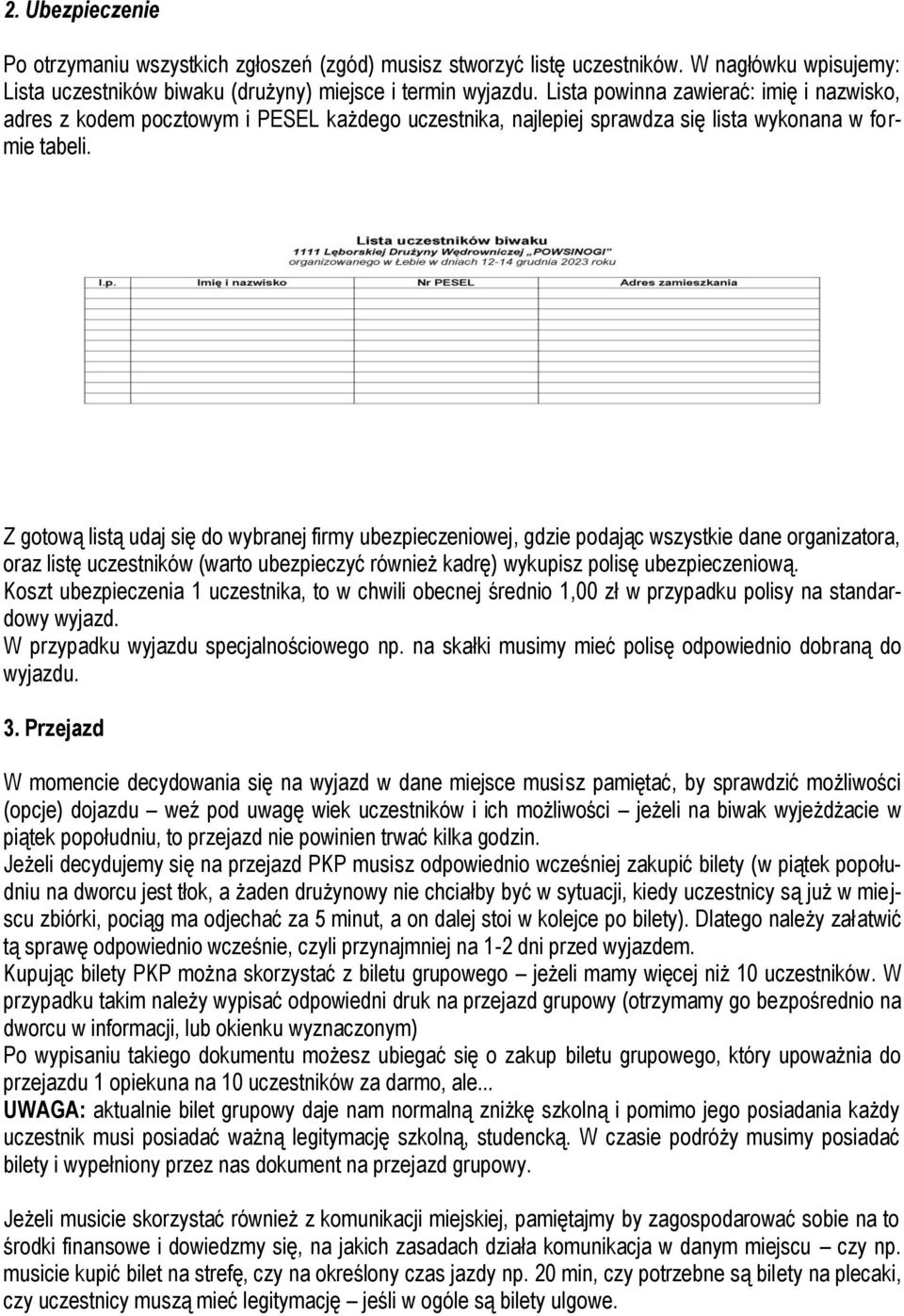 Z gotową listą udaj się do wybranej firmy ubezpieczeniowej, gdzie podając wszystkie dane organizatora, oraz listę uczestników (warto ubezpieczyć również kadrę) wykupisz polisę ubezpieczeniową.