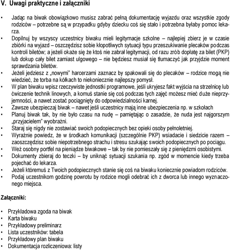 Dopilnuj by wszyscy uczestnicy biwaku mieli legitymacje szkolne najlepiej zbierz je w czasie zbiórki na wyjazd oszczędzisz sobie kłopotliwych sytuacji typu przeszukiwanie plecaków podczas kontroli