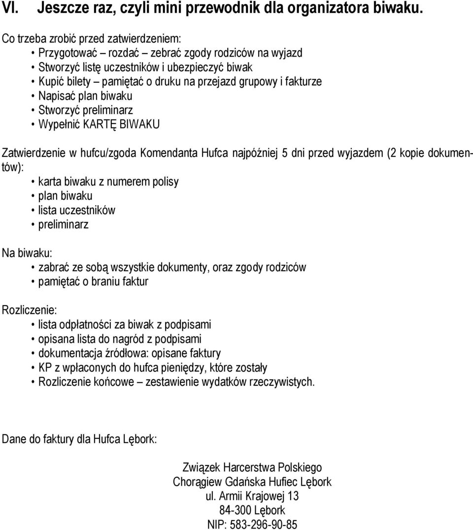 Napisać plan biwaku Stworzyć preliminarz Wypełnić KARTĘ BIWAKU Zatwierdzenie w hufcu/zgoda Komendanta Hufca najpóźniej 5 dni przed wyjazdem (2 kopie dokumentów): karta biwaku z numerem polisy plan