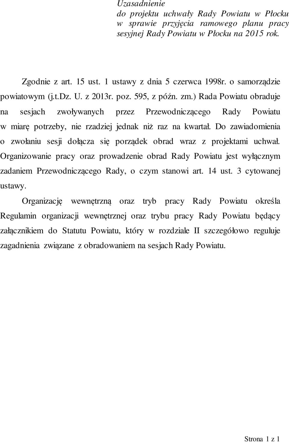 ) Rada Powiatu obraduje na sesjach zwoływanych przez Przewodniczącego Rady Powiatu w miarę potrzeby, nie rzadziej jednak niż raz na kwartał.