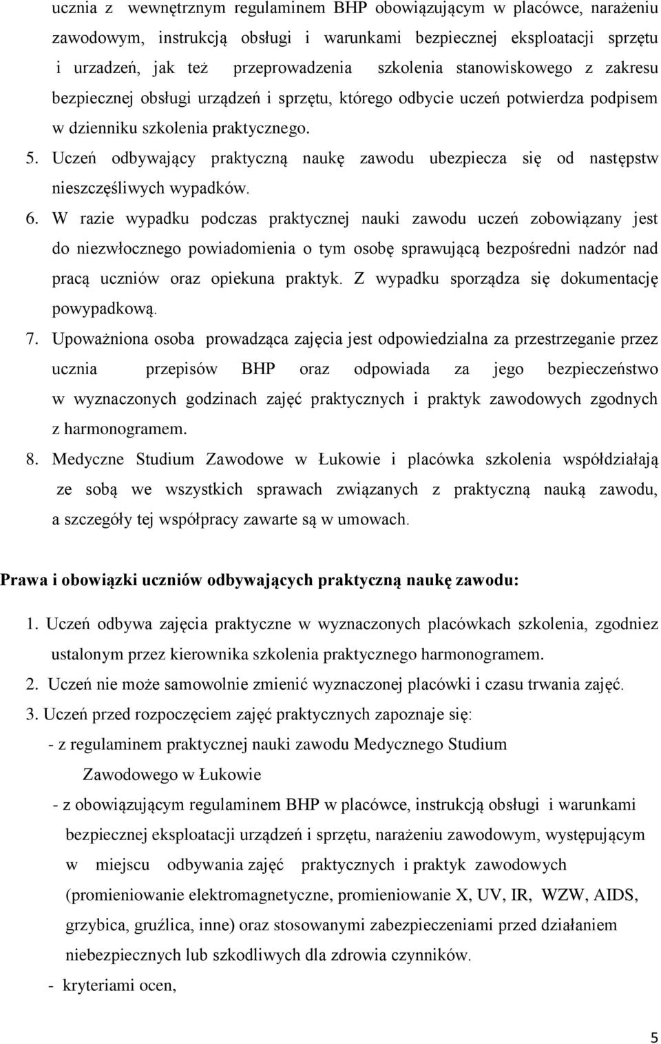 Uczeń odbywający praktyczną naukę zawodu ubezpiecza się od następstw nieszczęśliwych wypadków. 6.