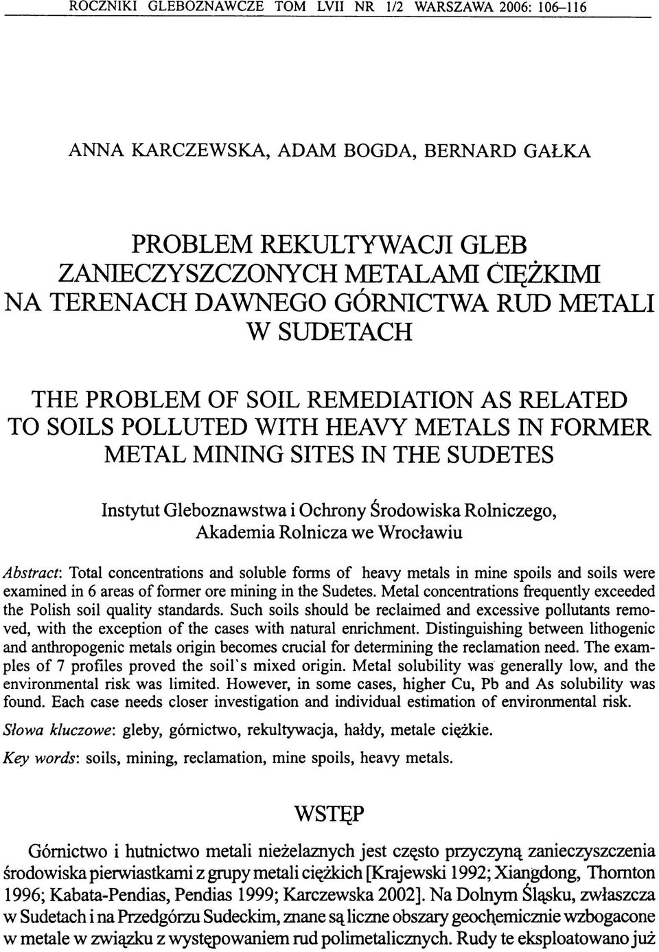 Akademia Rolnicza we Wrocławiu Abstract: Total concentrations and soluble forms of heavy metals in mine spoils and soils were examined in 6 areas of former ore mining in the Sudetes.