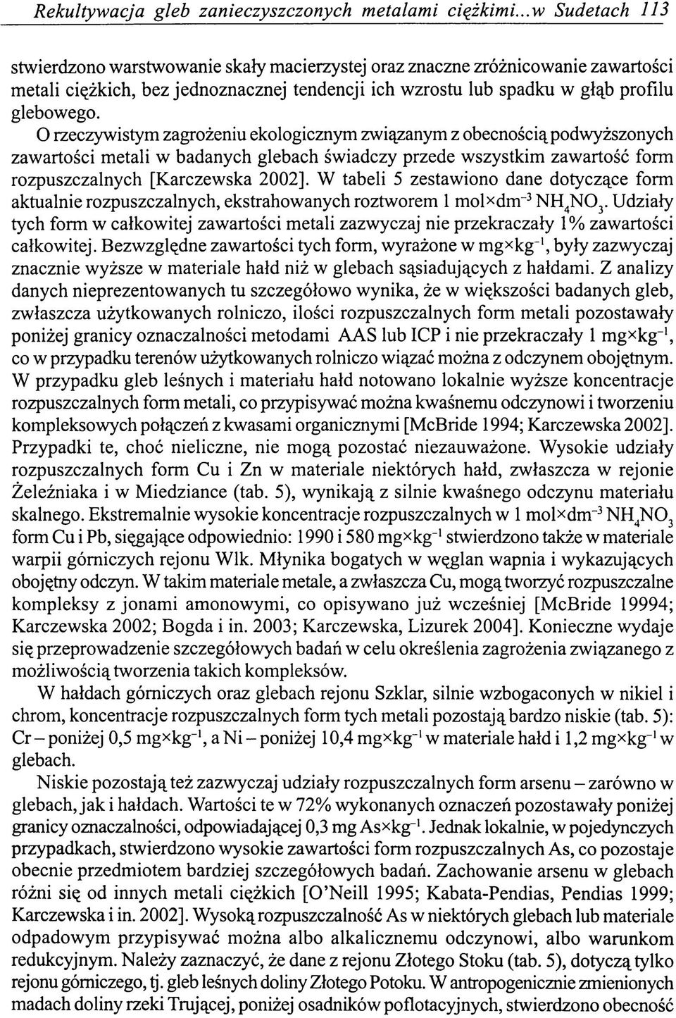 O rzeczywistym zagrożeniu ekologicznym związanym z obecnością podwyższonych zawartości metali w badanych glebach świadczy przede wszystkim zawartość form rozpuszczalnych [Karczewska 2002].