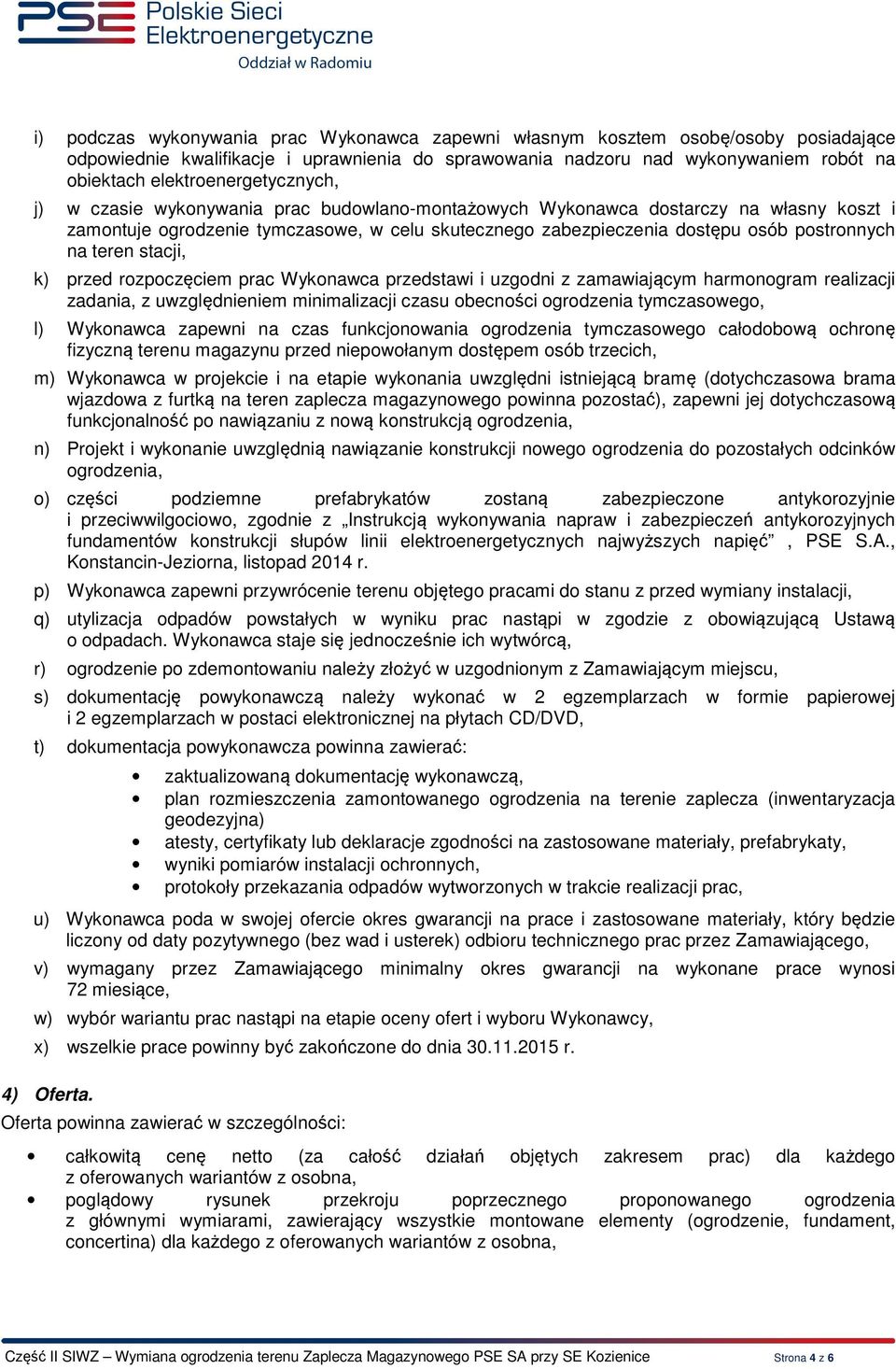 postronnych na teren stacji, k) przed rozpoczęciem prac Wykonawca przedstawi i uzgodni z zamawiającym harmonogram realizacji zadania, z uwzględnieniem minimalizacji czasu obecności ogrodzenia