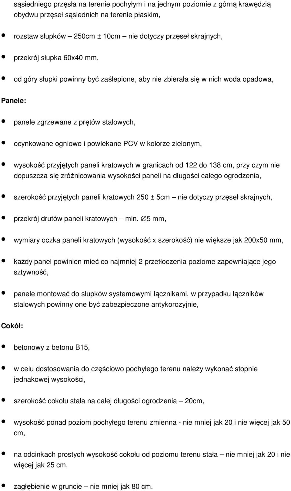 wysokość przyjętych paneli kratowych w granicach od 122 do 138 cm, przy czym nie dopuszcza się zróżnicowania wysokości paneli na długości całego ogrodzenia, szerokość przyjętych paneli kratowych 250
