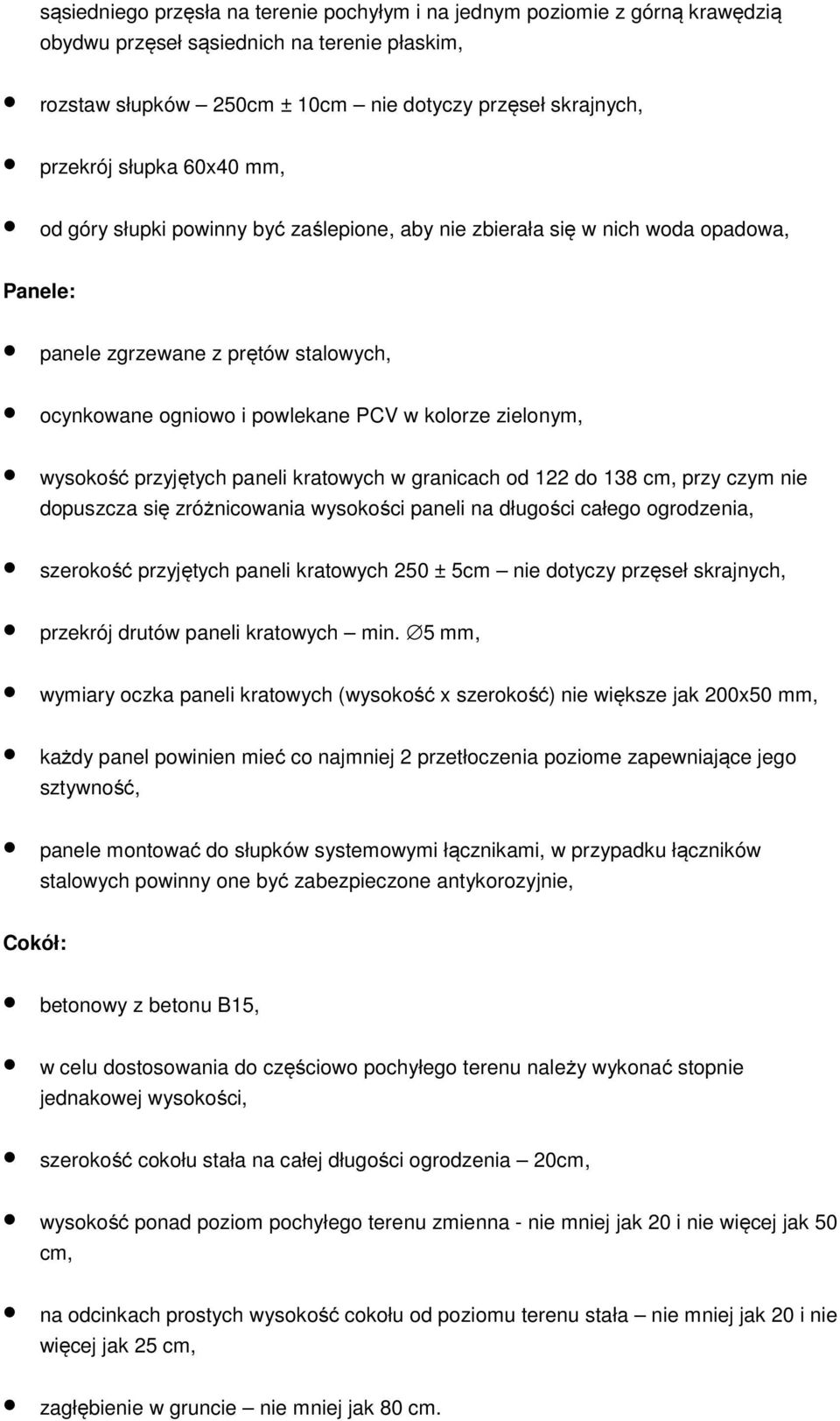 wysokość przyjętych paneli kratowych w granicach od 122 do 138 cm, przy czym nie dopuszcza się zróżnicowania wysokości paneli na długości całego ogrodzenia, szerokość przyjętych paneli kratowych 250