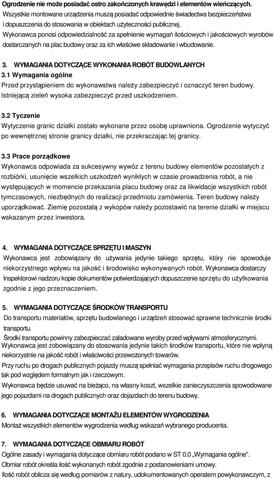 Wykonawca ponosi odpowiedzialność za spełnienie wymagań ilościowych i jakościowych wyrobów dostarczanych na plac budowy oraz za ich właściwe składowanie i wbudowanie. 3.