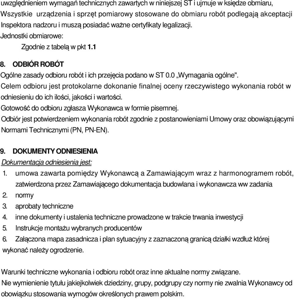 Celem odbioru jest protokolarne dokonanie finalnej oceny rzeczywistego wykonania robót w odniesieniu do ich ilości, jakości i wartości. Gotowość do odbioru zgłasza Wykonawca w formie pisemnej.