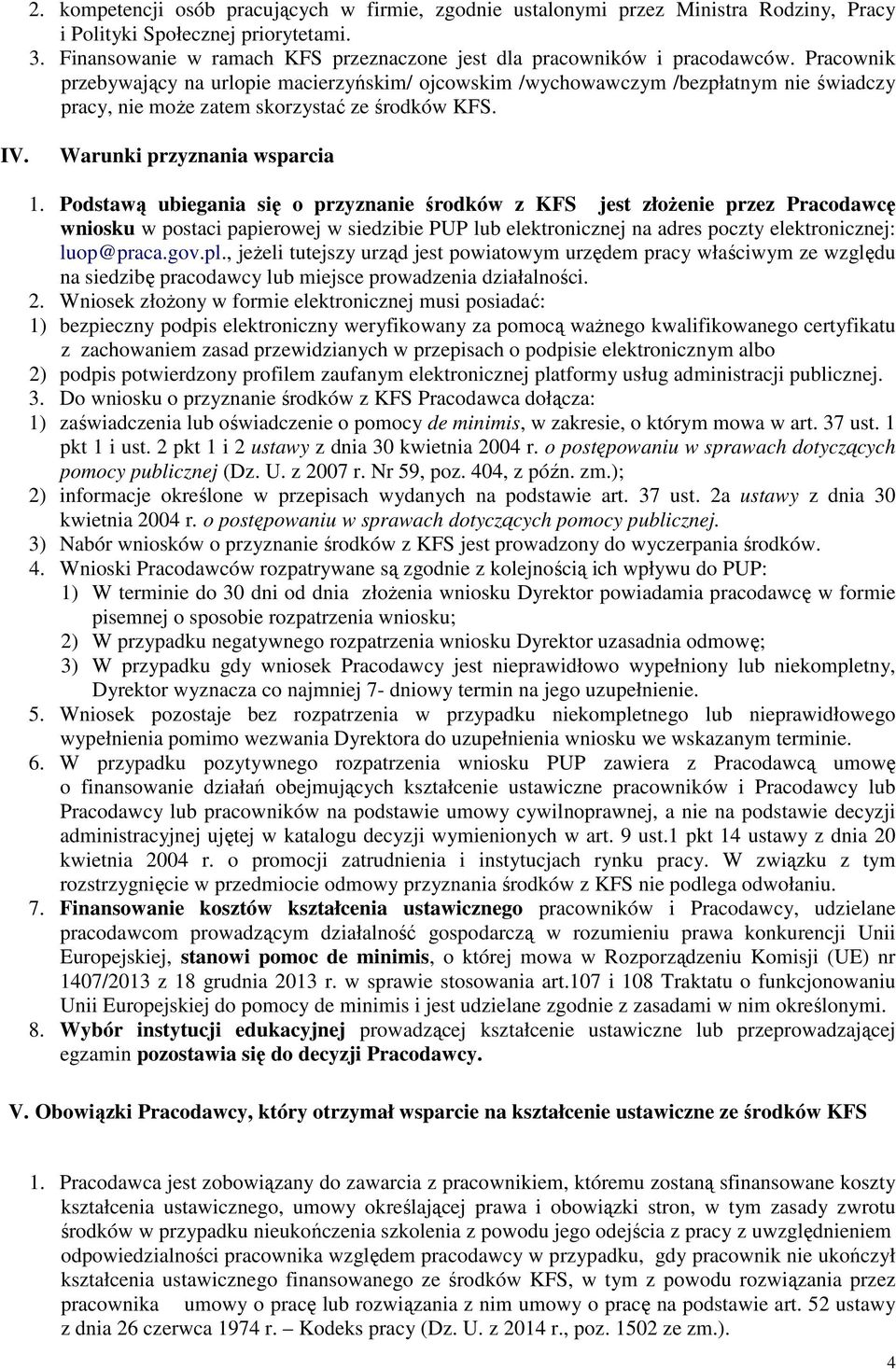 Pracownik przebywający na urlopie macierzyńskim/ ojcowskim /wychowawczym /bezpłatnym nie świadczy pracy, nie może zatem skorzystać ze środków KFS. IV. Warunki przyznania wsparcia 1.