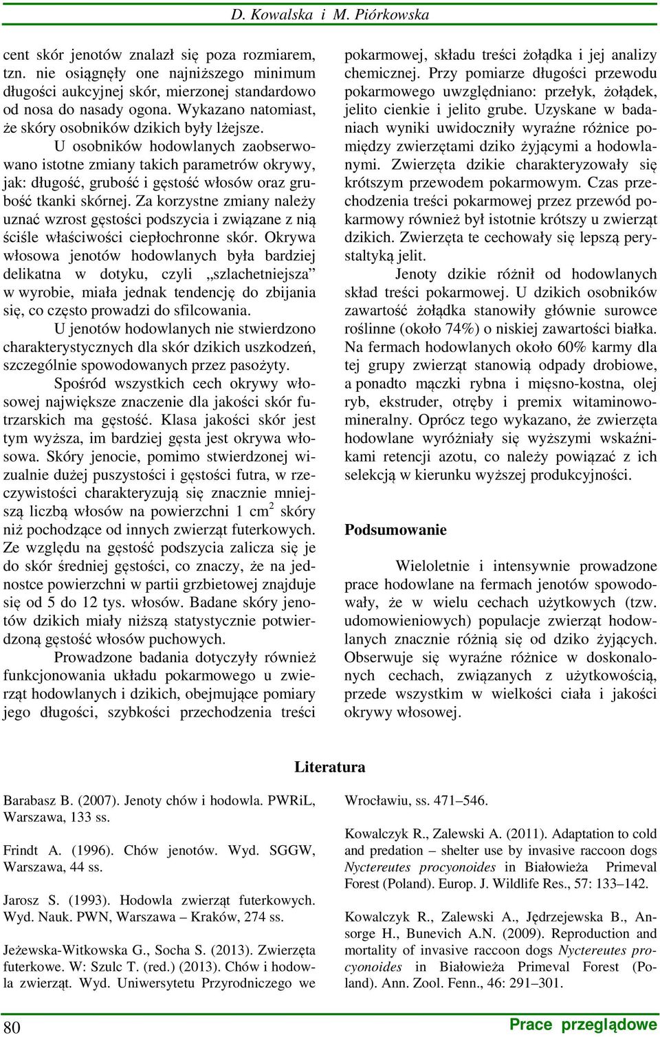 U osobników hodowlanych zaobserwowano istotne zmiany takich parametrów okrywy, jak: długość, grubość i gęstość włosów oraz grubość tkanki skórnej.