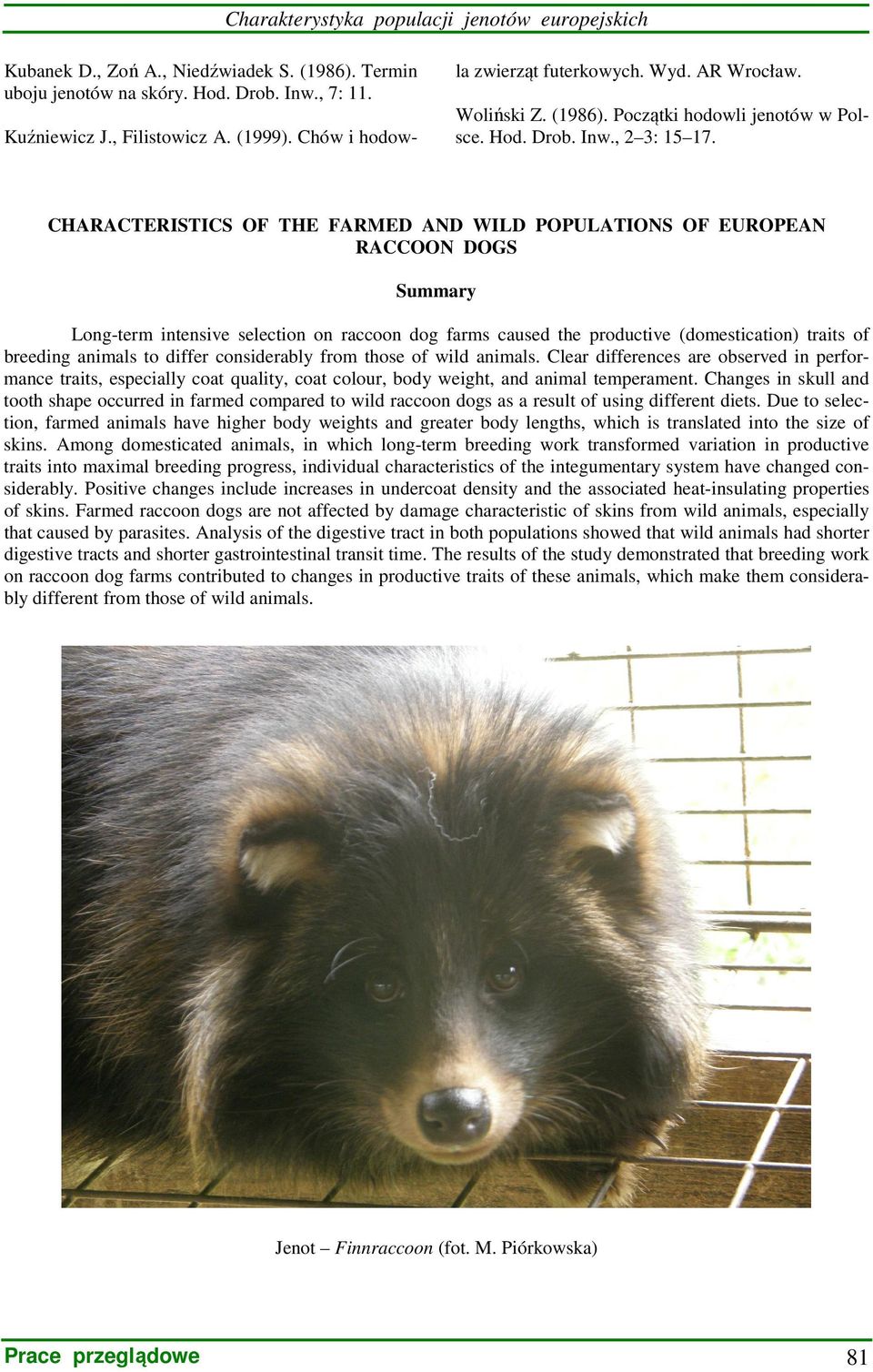 CHARACTERISTICS OF THE FARMED AND WILD POPULATIONS OF EUROPEAN RACCOON DOGS Summary Long-term intensive selection on raccoon dog farms caused the productive (domestication) traits of breeding animals