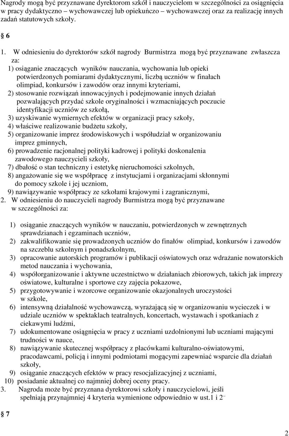 W odniesieniu do dyrektorów szkół nagrody Burmistrza mogą być przyznawane zwłaszcza za: 1) osiąganie znaczących wyników nauczania, wychowania lub opieki potwierdzonych pomiarami dydaktycznymi, liczbą