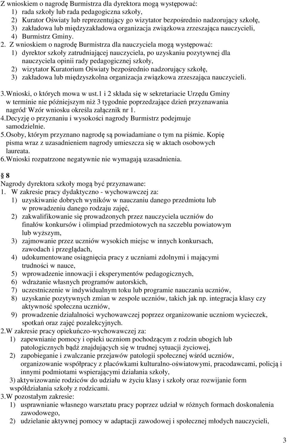 Z wnioskiem o nagrodę Burmistrza dla nauczyciela mogą występować: 1) dyrektor szkoły zatrudniającej nauczyciela, po uzyskaniu pozytywnej dla nauczyciela opinii rady pedagogicznej szkoły, 2) wizytator