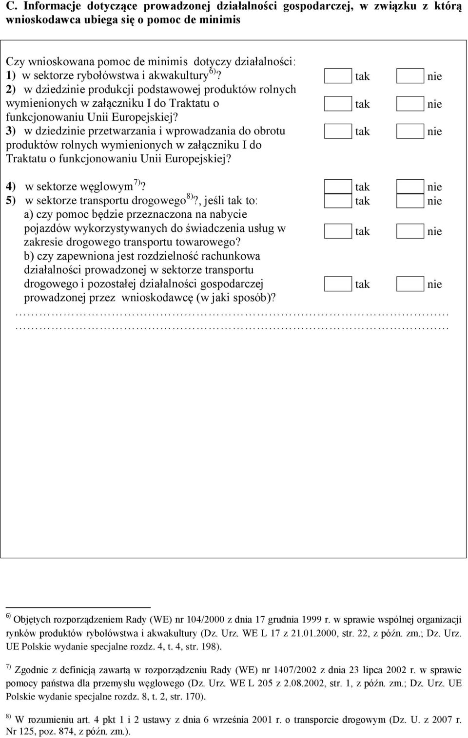 3) w dziedzi przetwarzania i wprowadzania do obrotu produktów rolnych wymienionych w załączniku I do Traktatu o funkcjonowaniu Unii Europejskiej? 4) w sektorze węglowym 7)?