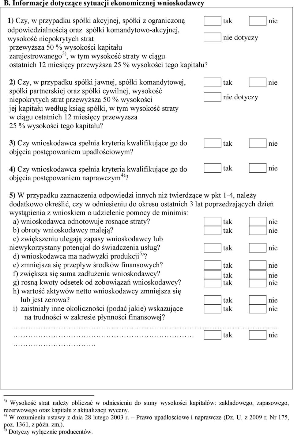 2) Czy, w przypadku spółki jawnej, spółki komandytowej, spółki partnerskiej oraz spółki cywilnej, wysokość pokrytych strat przewyższa 50 % wysokości jej kapitału według ksiąg spółki, w tym wysokość