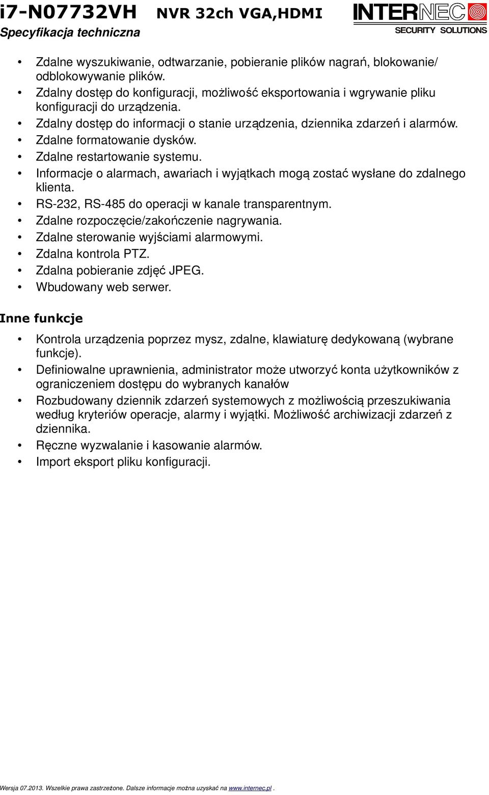 Informacje o alarmach, awariach i wyjątkach mogą zostać wysłane do zdalnego klienta. RS-232, RS-485 do operacji w kanale transparentnym. Zdalne rozpoczęcie/zakończenie nagrywania.