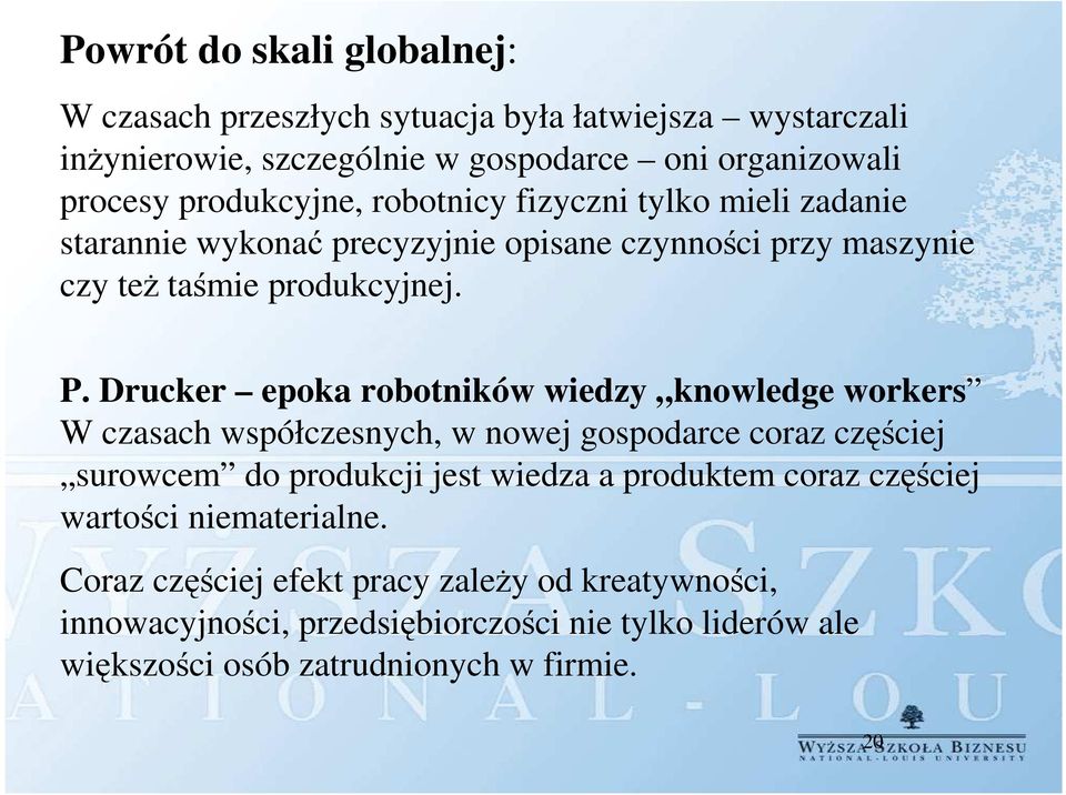 Drucker epoka robotników wiedzy knowledge workers W czasach współczesnych, w nowej gospodarce coraz częściej surowcem do produkcji jest wiedza a produktem