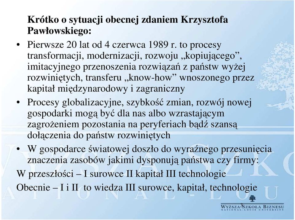 międzynarodowy i zagraniczny Procesy globalizacyjne, szybkość zmian, rozwój nowej gospodarki mogą być dla nas albo wzrastającym zagrożeniem pozostania na peryferiach bądź