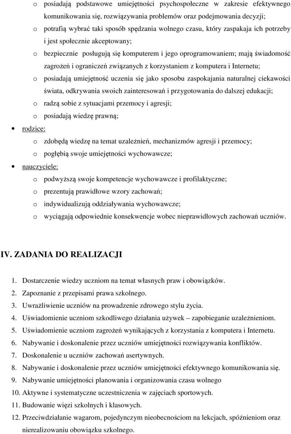 i Internetu; o posiadają umiejętność uczenia się jako sposobu zaspokajania naturalnej ciekawości świata, odkrywania swoich zainteresowań i przygotowania do dalszej edukacji; o radzą sobie z