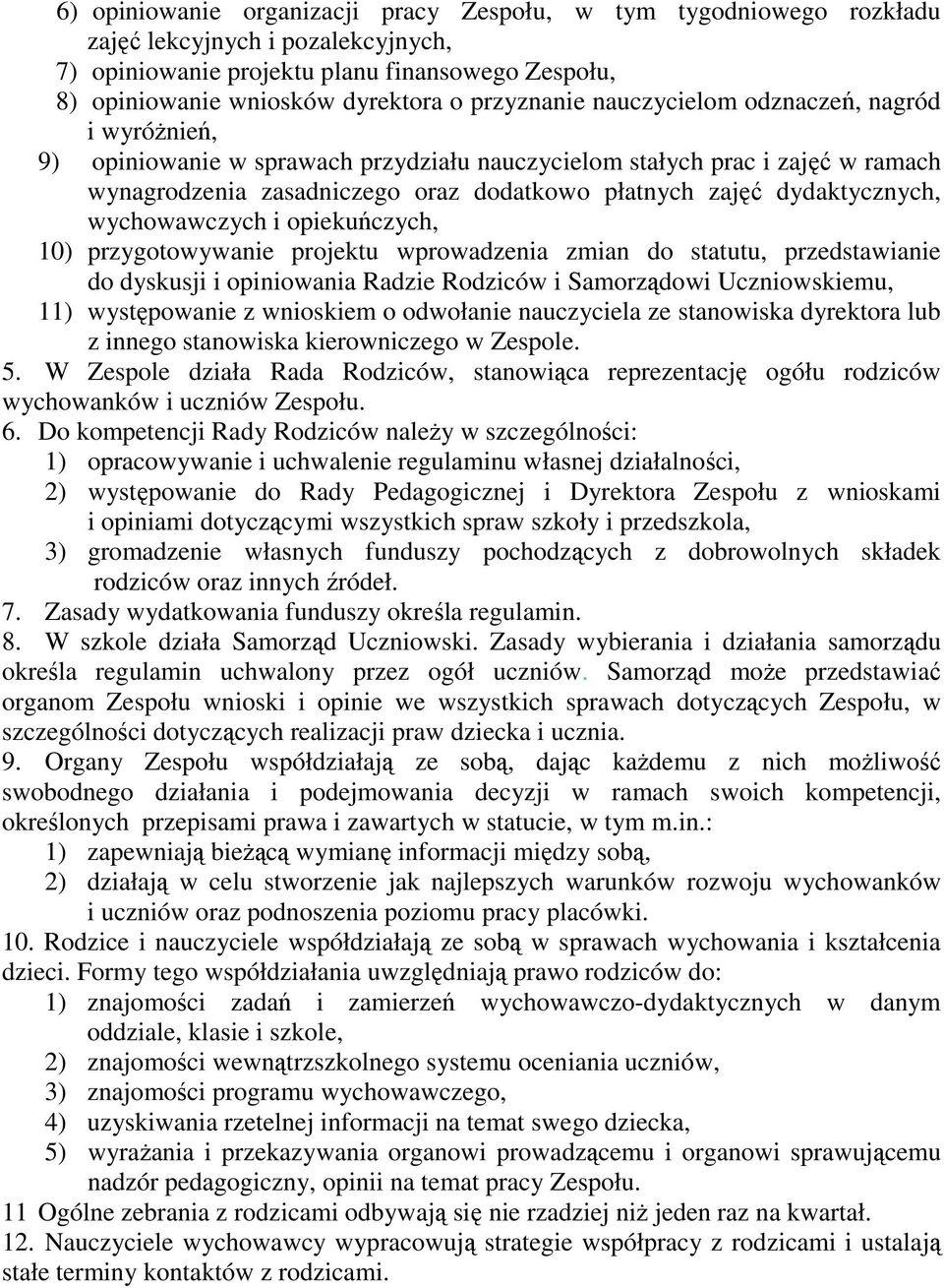 dydaktycznych, wychowawczych i opiekuńczych, 10) przygotowywanie projektu wprowadzenia zmian do statutu, przedstawianie do dyskusji i opiniowania Radzie Rodziców i Samorządowi Uczniowskiemu, 11)