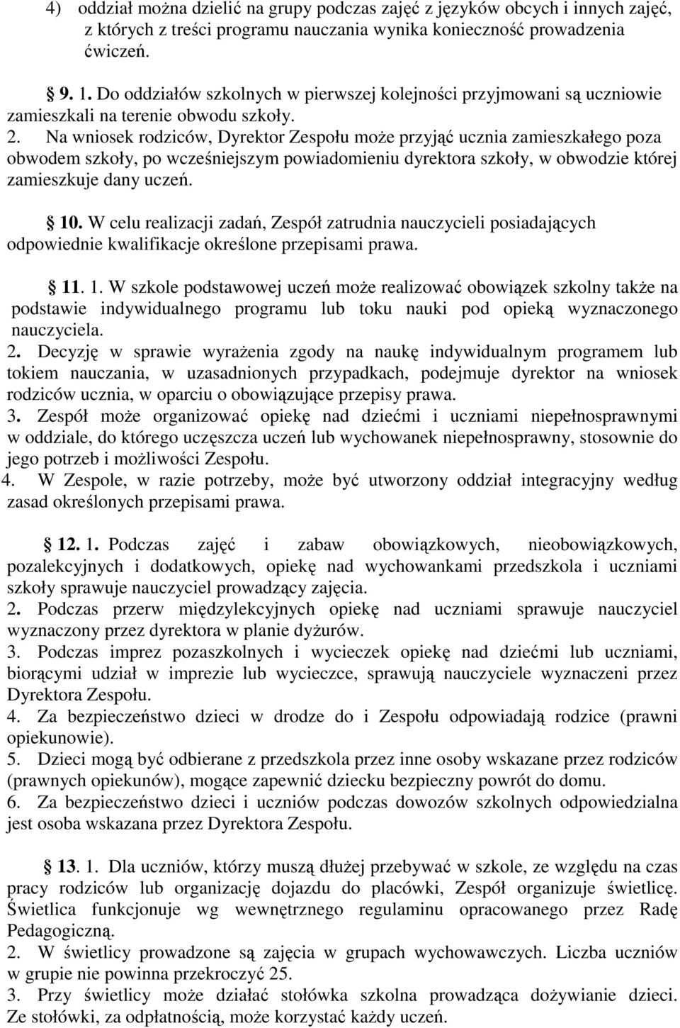 Na wniosek rodziców, Dyrektor Zespołu moŝe przyjąć ucznia zamieszkałego poza obwodem szkoły, po wcześniejszym powiadomieniu dyrektora szkoły, w obwodzie której zamieszkuje dany uczeń. 10.
