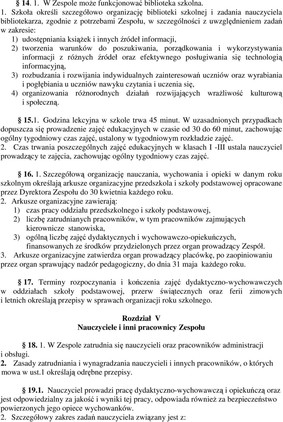 Szkoła określi szczegółowo organizację biblioteki szkolnej i zadania nauczyciela bibliotekarza, zgodnie z potrzebami Zespołu, w szczególności z uwzględnieniem zadań w zakresie: 1) udostępniania