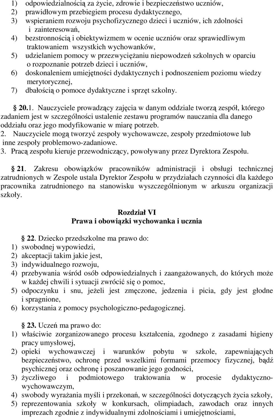 rozpoznanie potrzeb dzieci i uczniów, 6) doskonaleniem umiejętności dydaktycznych i podnoszeniem poziomu wiedzy merytorycznej, 7) dbałością o pomoce dydaktyczne i sprzęt szkolny. 20.1.