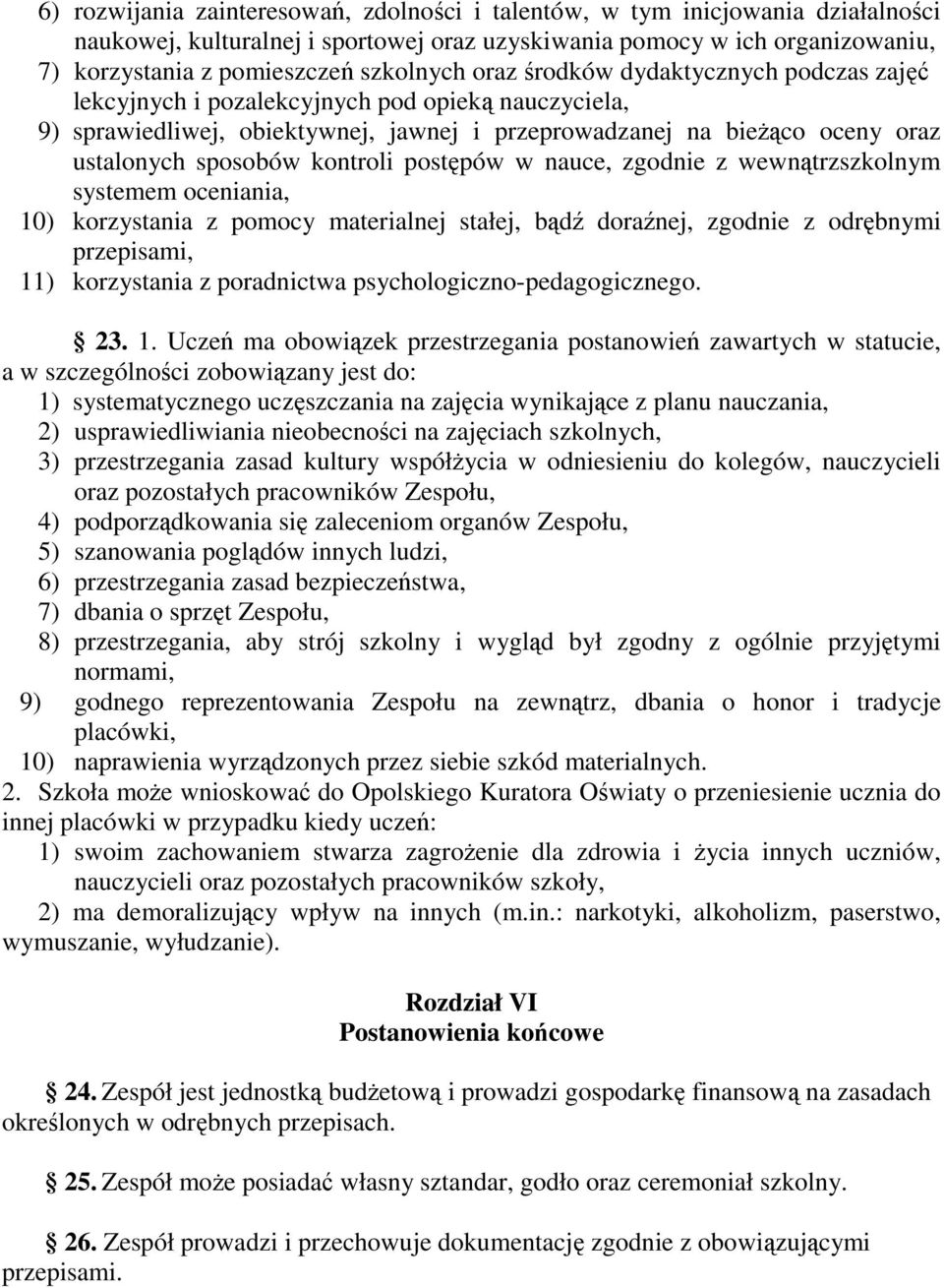 postępów w nauce, zgodnie z wewnątrzszkolnym systemem oceniania, 10) korzystania z pomocy materialnej stałej, bądź doraźnej, zgodnie z odrębnymi przepisami, 11) korzystania z poradnictwa