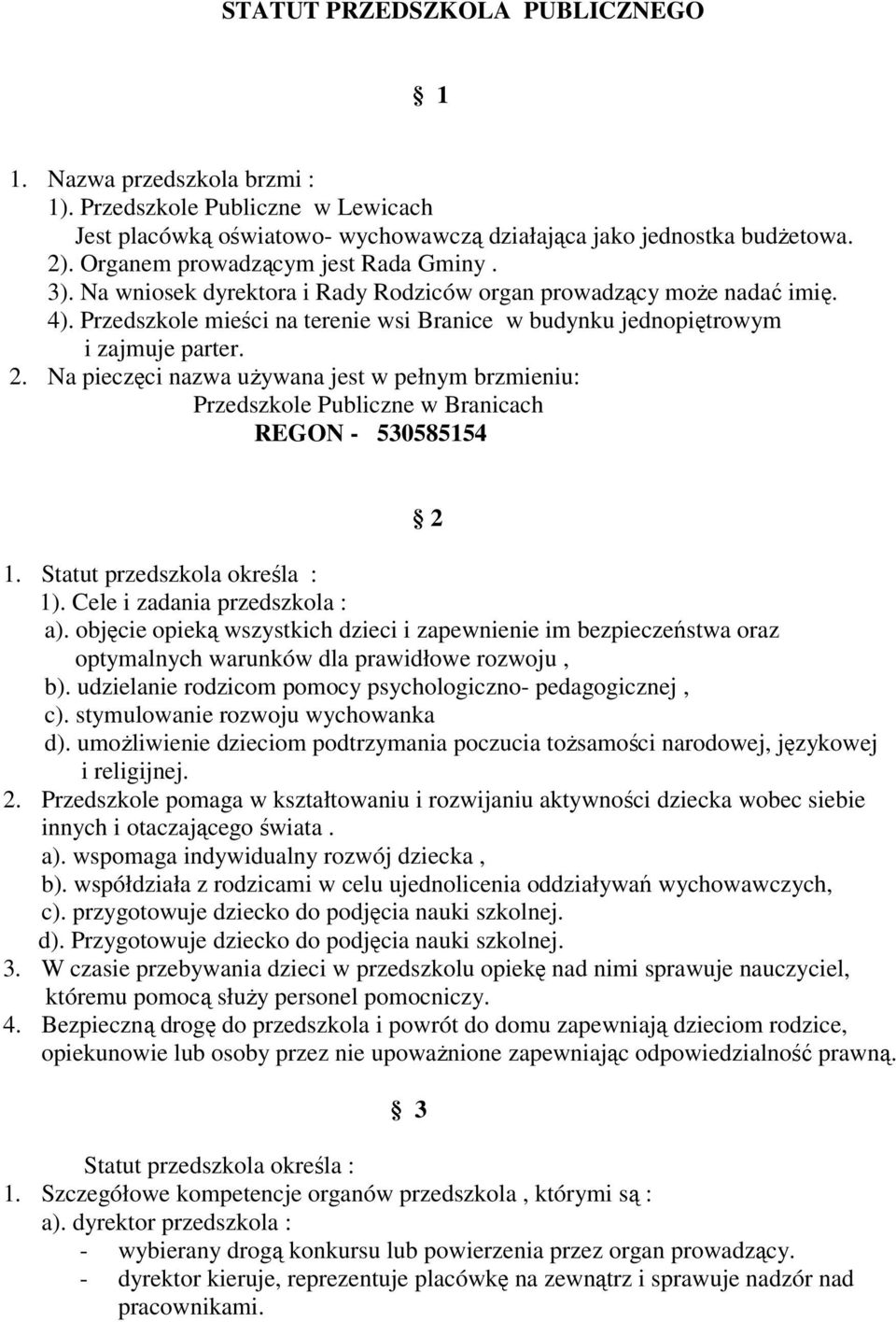 2. Na pieczęci nazwa uŝywana jest w pełnym brzmieniu: Przedszkole Publiczne w Branicach REGON - 530585154 2 1. Statut przedszkola określa : 1). Cele i zadania przedszkola : a).