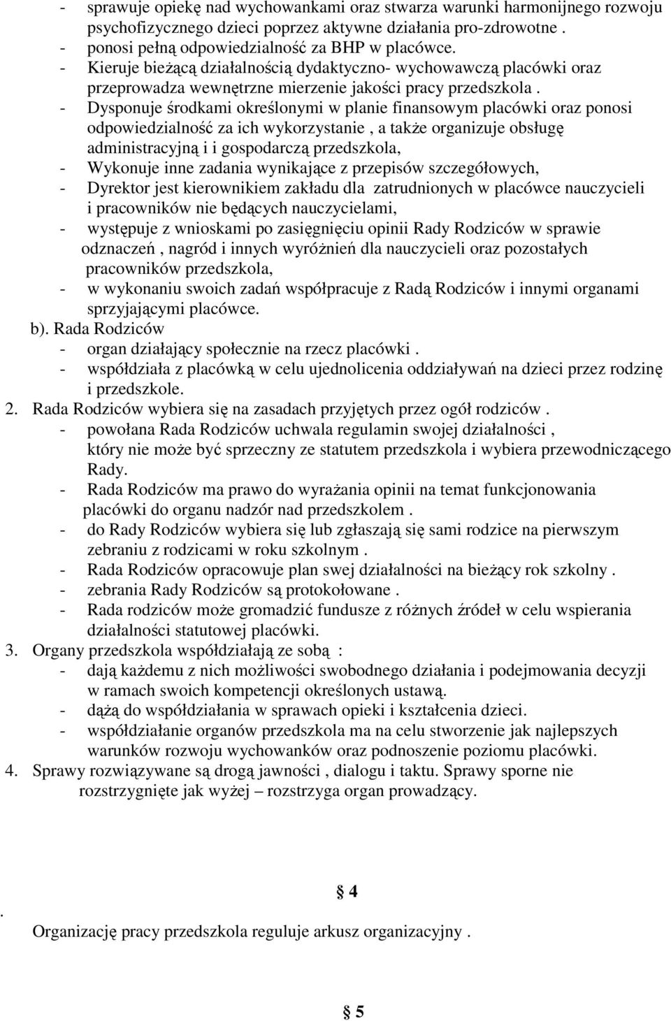 - Dysponuje środkami określonymi w planie finansowym placówki oraz ponosi odpowiedzialność za ich wykorzystanie, a takŝe organizuje obsługę administracyjną i i gospodarczą przedszkola, - Wykonuje