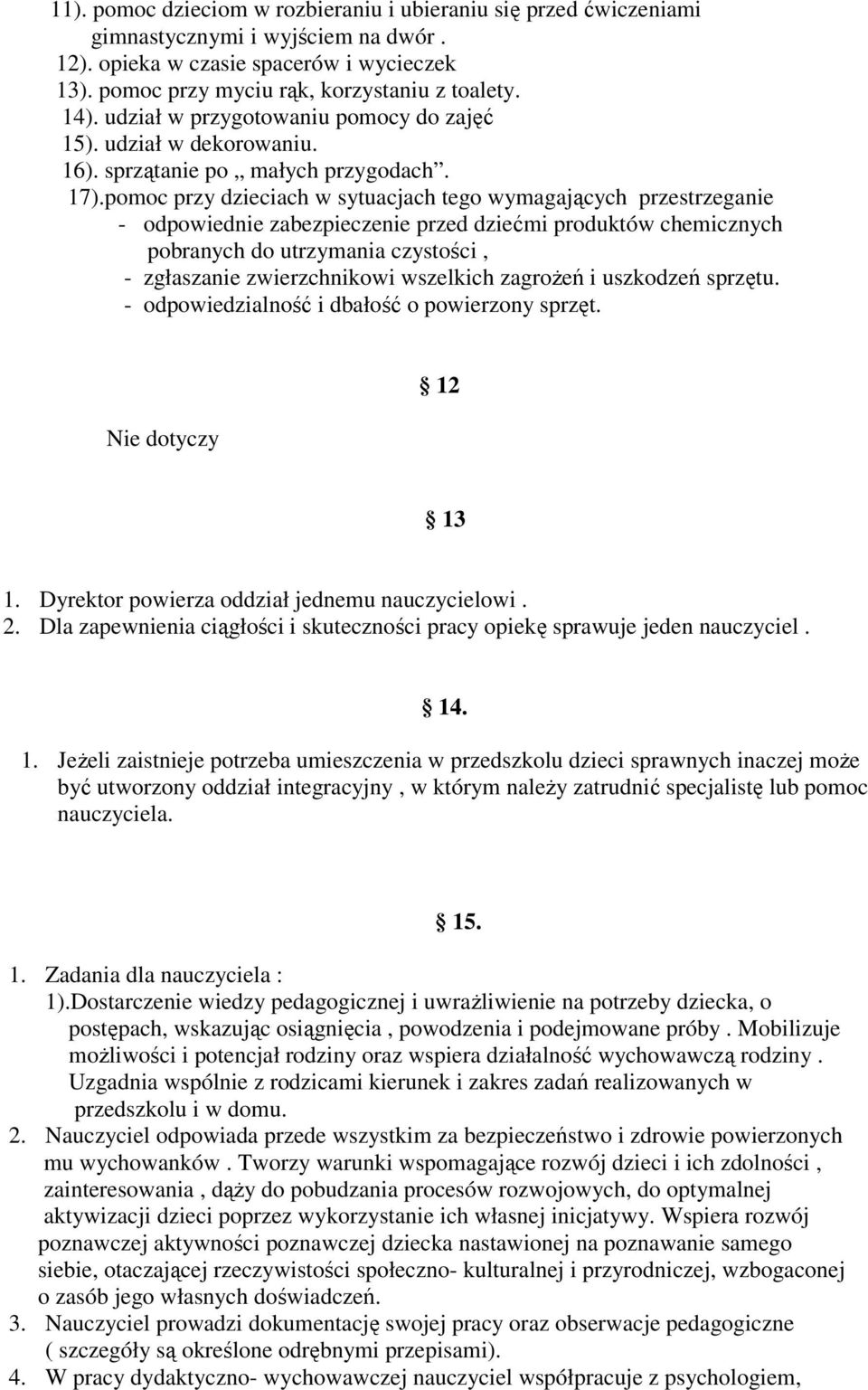 pomoc przy dzieciach w sytuacjach tego wymagających przestrzeganie - odpowiednie zabezpieczenie przed dziećmi produktów chemicznych pobranych do utrzymania czystości, - zgłaszanie zwierzchnikowi