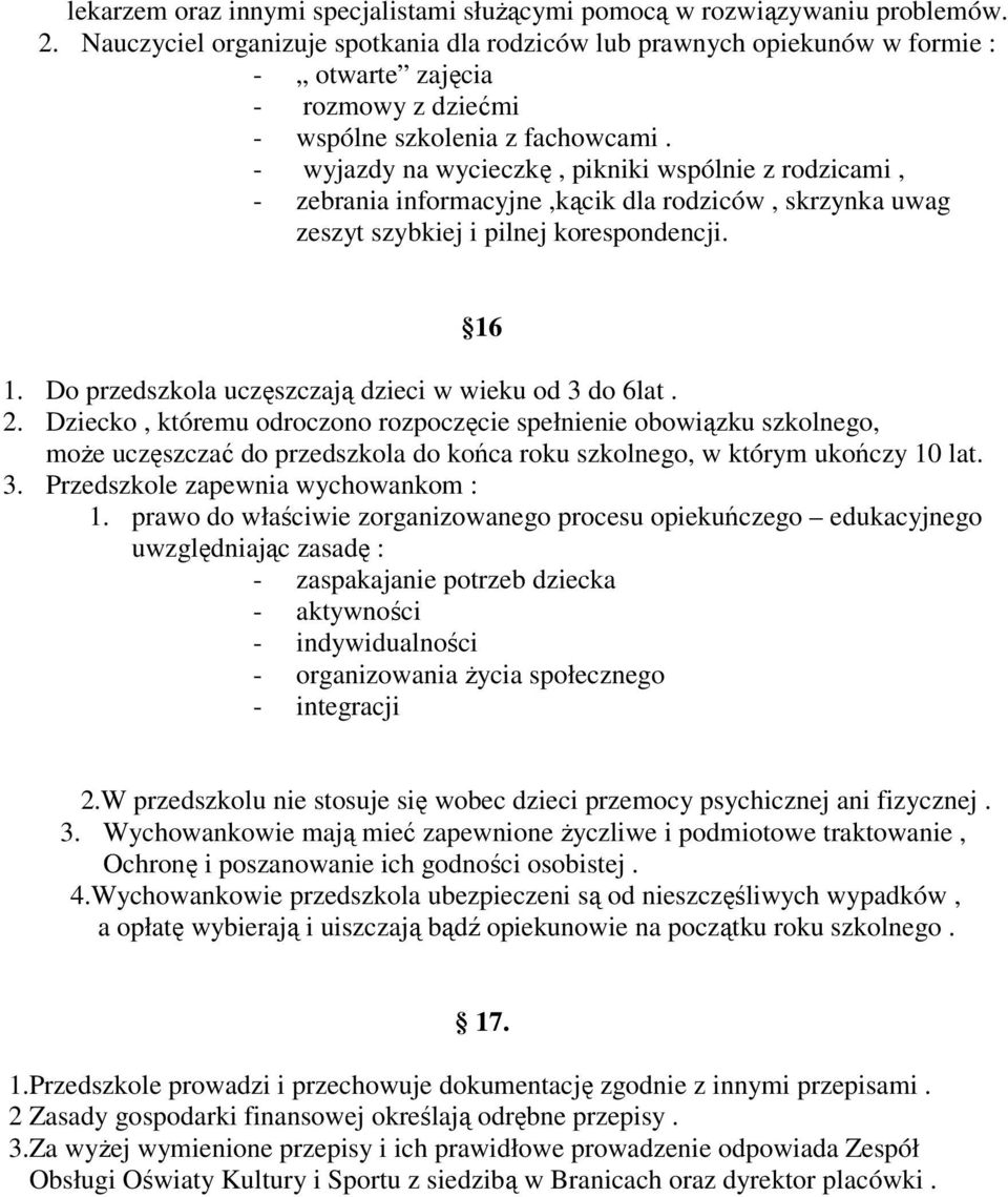 - wyjazdy na wycieczkę, pikniki wspólnie z rodzicami, - zebrania informacyjne,kącik dla rodziców, skrzynka uwag zeszyt szybkiej i pilnej korespondencji. 16 1.