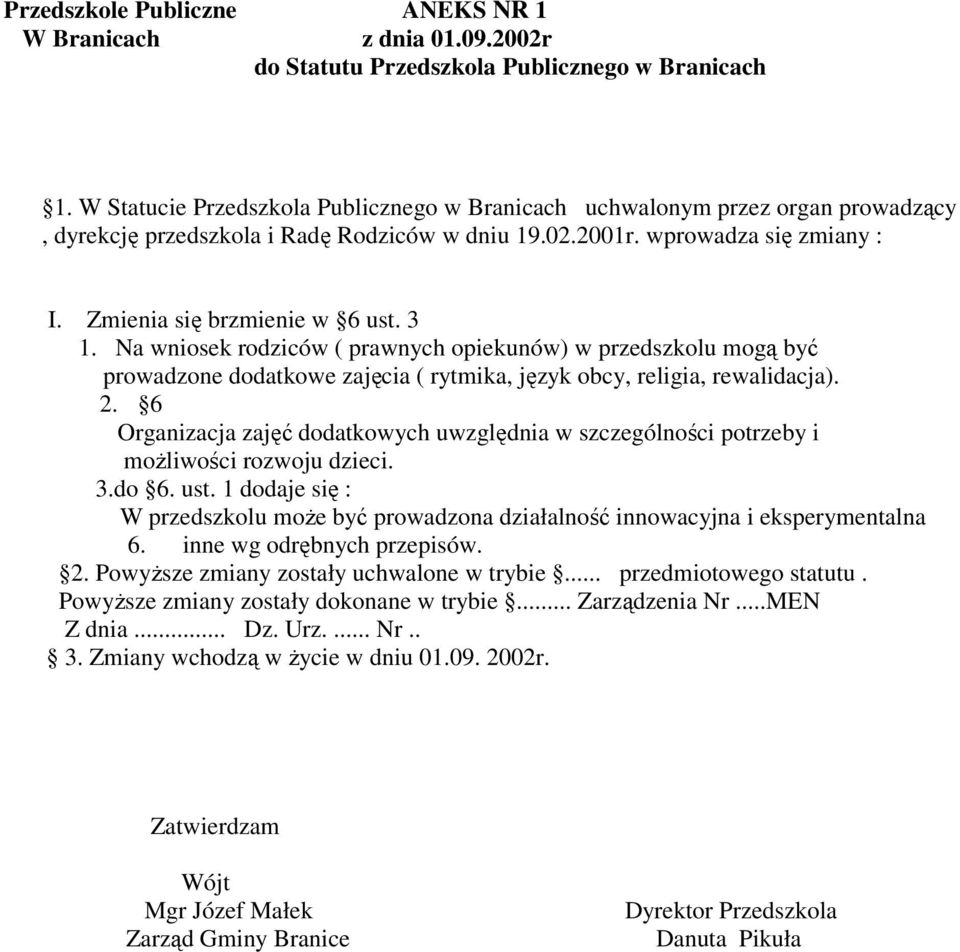 Na wniosek rodziców ( prawnych opiekunów) w przedszkolu mogą być prowadzone dodatkowe zajęcia ( rytmika, język obcy, religia, rewalidacja). 2.