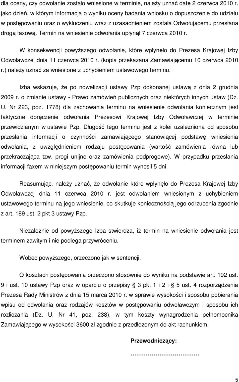 Termin na wniesienie odwołania upłynął 7 czerwca 2010 r. W konsekwencji powyŝszego odwołanie, które wpłynęło do Prezesa Krajowej Izby Odwoławczej dnia 11 czerwca 2010 r.