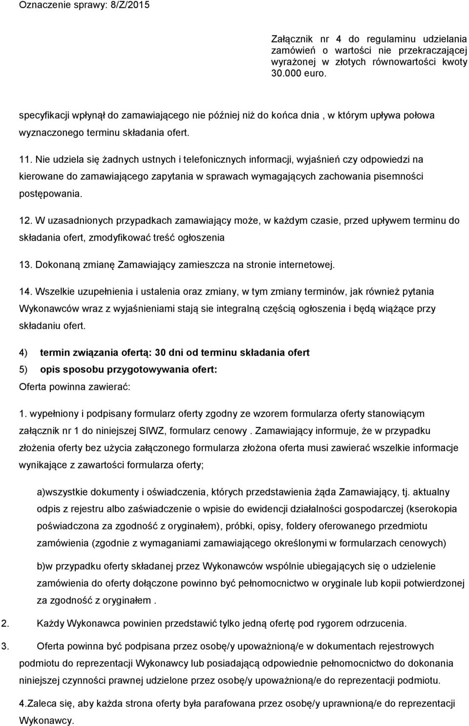 W uzasadnionych przypadkach zamawiający może, w każdym czasie, przed upływem terminu do składania ofert, zmodyfikować treść ogłoszenia 13.