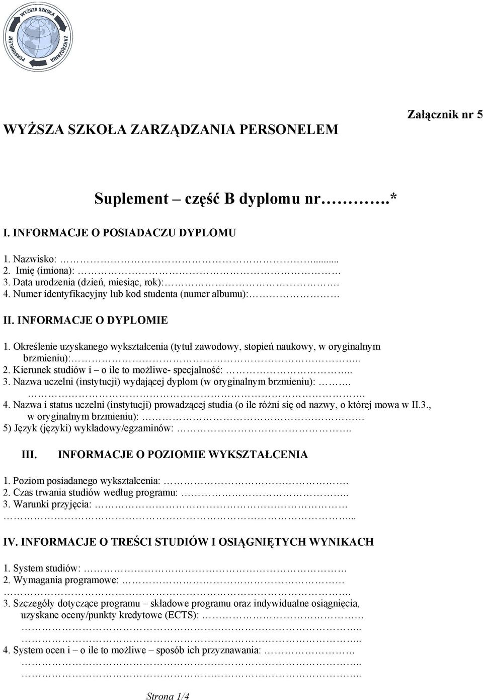 Kierunek studiów i o ile to możliwe- specjalność:.. 3. Nazwa uczelni (instytucji) wydającej dyplom (w oryginalnym brzmieniu):. 4.