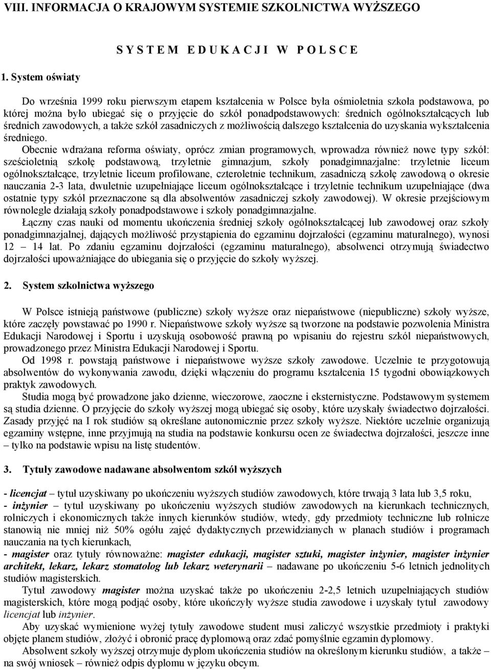 do szkół ponadpodstawowych: średnich ogólnokształcących lub średnich zawodowych, a także szkół zasadniczych z możliwością dalszego kształcenia do uzyskania wykształcenia średniego.