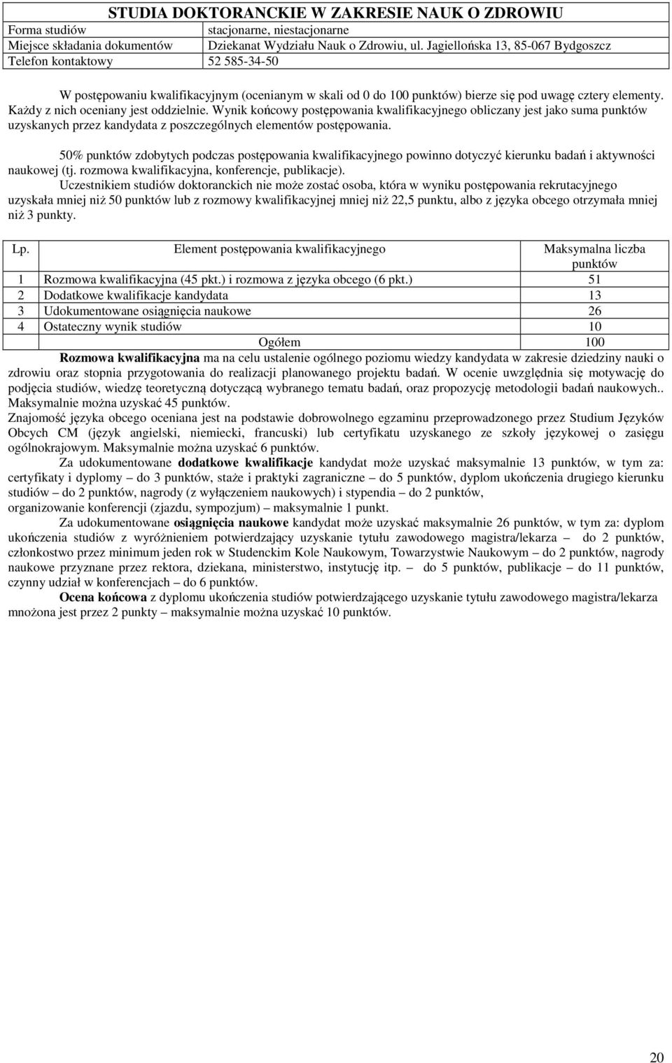 Każdy z nich oceniany jest oddzielnie. Wynik końcowy postępowania kwalifikacyjnego obliczany jest jako suma uzyskanych przez kandydata z poszczególnych elementów postępowania.