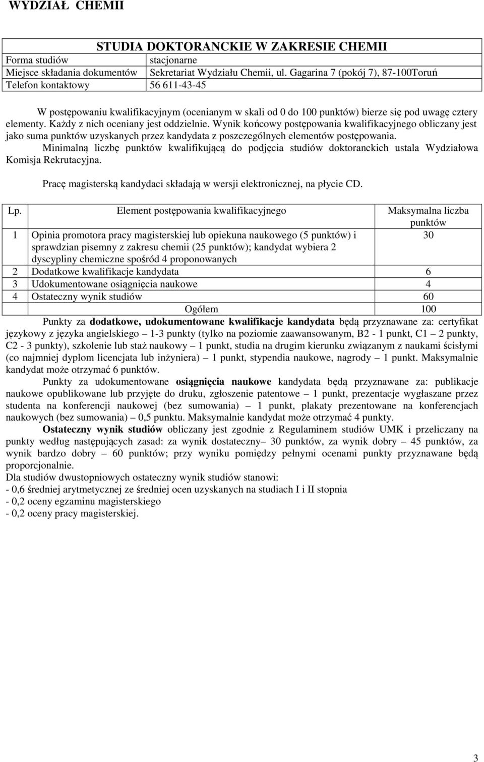 Każdy z nich oceniany jest oddzielnie. Wynik końcowy postępowania kwalifikacyjnego obliczany jest jako suma uzyskanych przez kandydata z poszczególnych elementów postępowania.