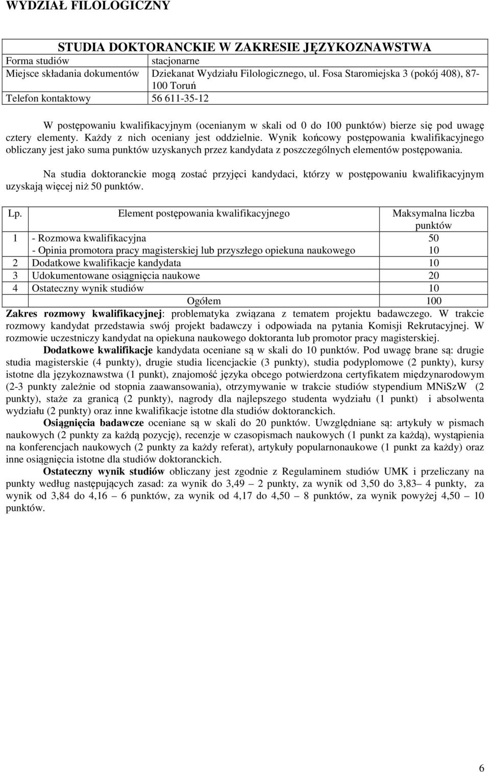 przez kandydata z poszczególnych elementów postępowania. Na studia doktoranckie mogą zostać przyjęci kandydaci, którzy w postępowaniu kwalifikacyjnym uzyskają więcej niż 50.