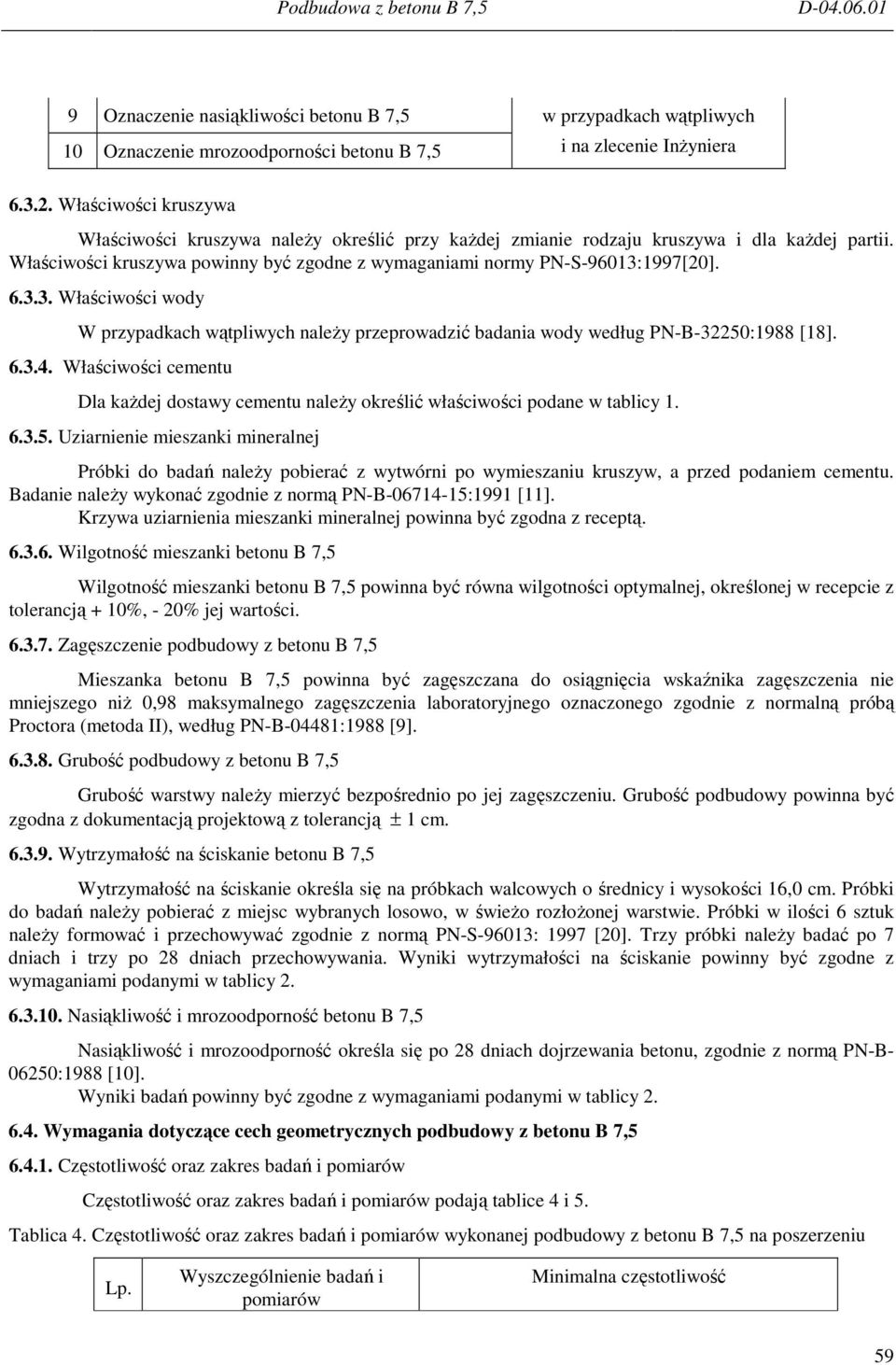 3.3. Właściwości wody W przypadkach wątpliwych naleŝy przeprowadzić badania wody według PN-B-32250:1988 [18]. 6.3.4.